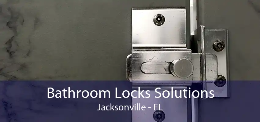 Bathroom Locks Solutions Jacksonville - FL