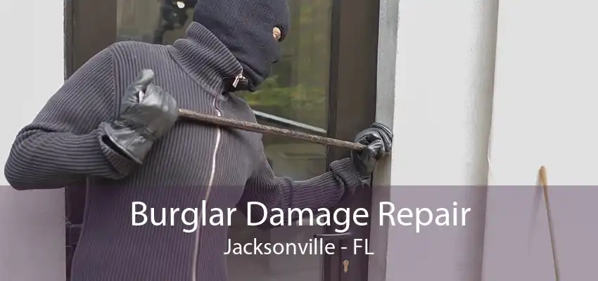 Burglar Damage Repair Jacksonville - FL