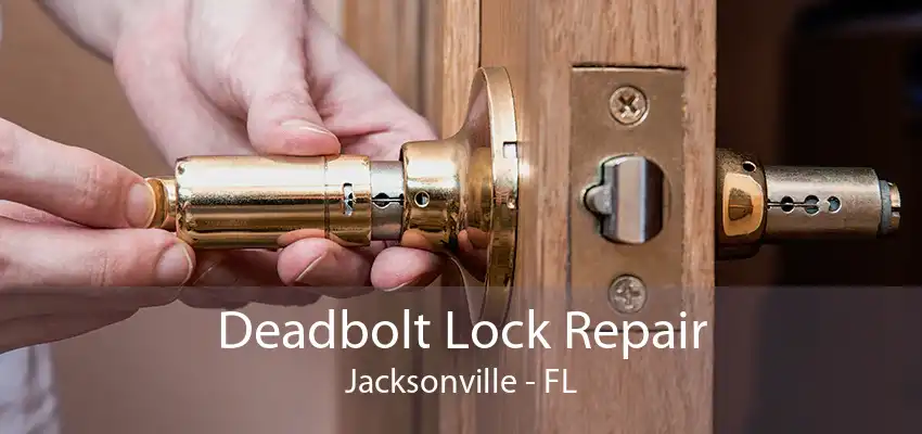 Deadbolt Lock Repair Jacksonville - FL