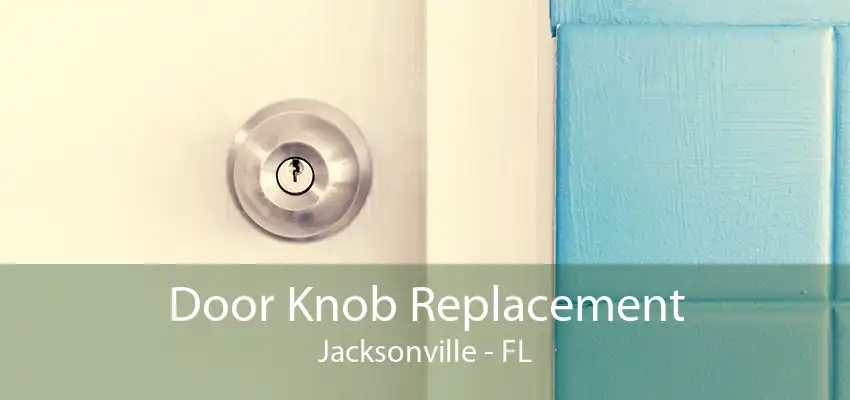 Door Knob Replacement Jacksonville - FL