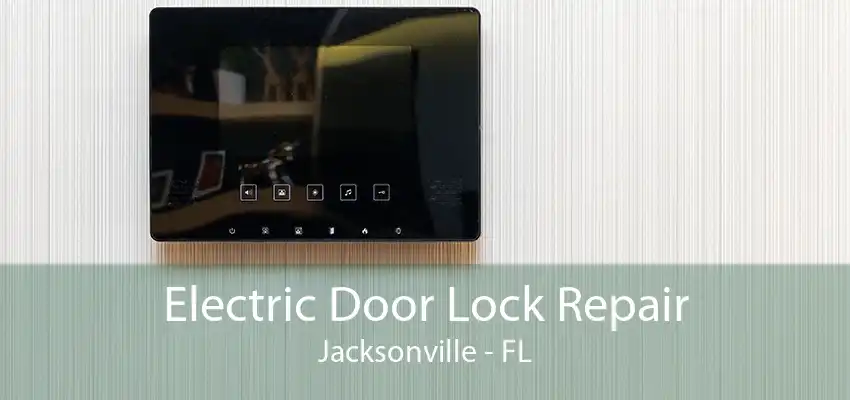 Electric Door Lock Repair Jacksonville - FL