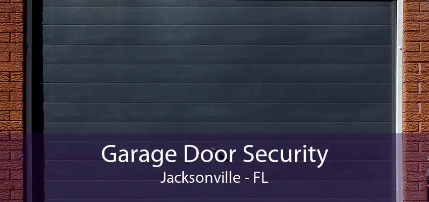 Garage Door Security Jacksonville - FL