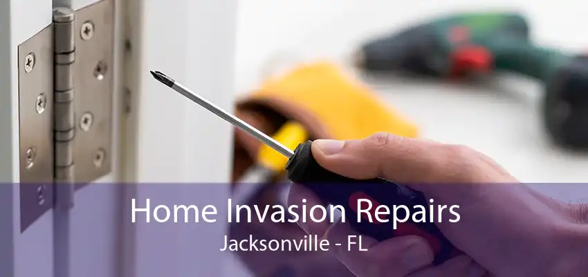 Home Invasion Repairs Jacksonville - FL