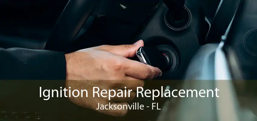 Ignition Repair Replacement Jacksonville - FL