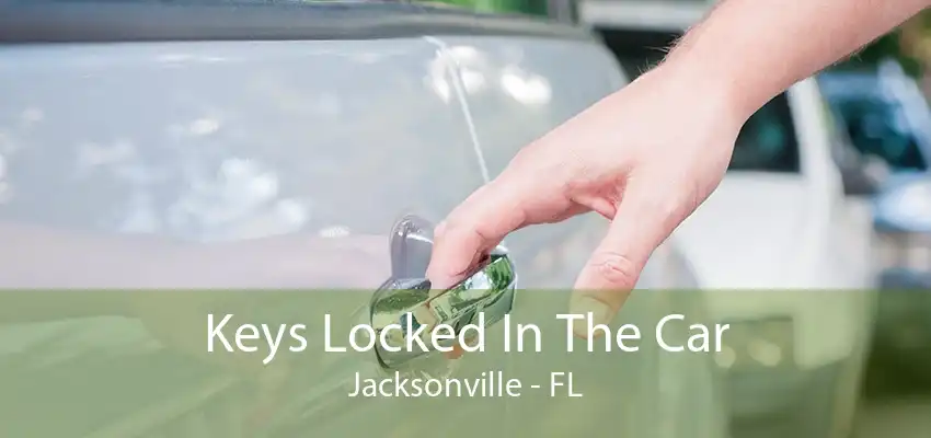 Keys Locked In The Car Jacksonville - FL