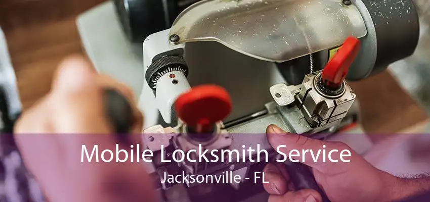 Mobile Locksmith Service Jacksonville - FL